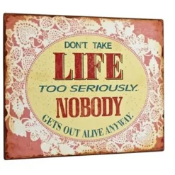 Schild Metall Vintage DON´T TAKE LIFE TOO SERIOUSLY. NOBODY... 35x16cm